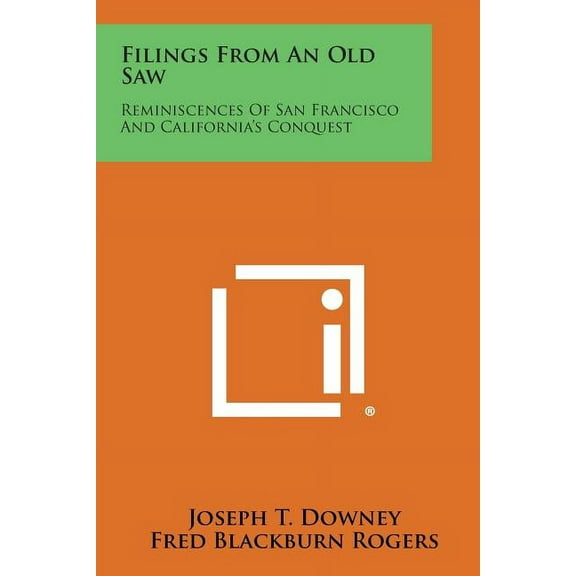 Filings From An Old Saw: Reminiscences Of San Francisco And California's Conquest, (Paperback)