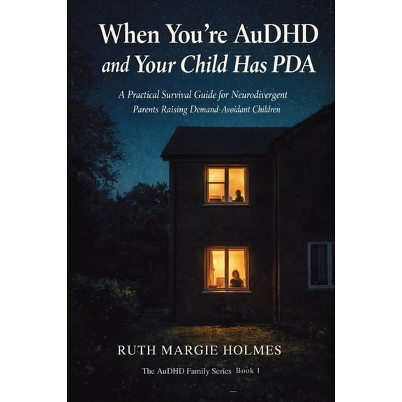 The Audhd Family When You're AuDHD and Your Child Has PDA: A Practical Survival Guide for Neurodivergent Parents Raising Demand-Avoidant , Book 1, (Paperback)