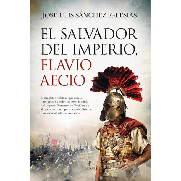 Libro El Salvador Del Imperio, Flavio Aecio Tapa Blanda, Autor Jose Luis Sanchez Iglesias, Editorial Almuzara