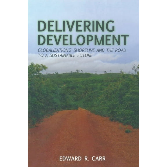 Delivering Development: Globalization's Shoreline and the Road to a Sustainable Future, (Paperback)