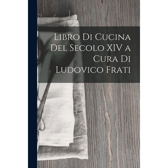 Libro Di Cucina Del Secolo XIV a Cura Di Ludovico Frati (Paperback)