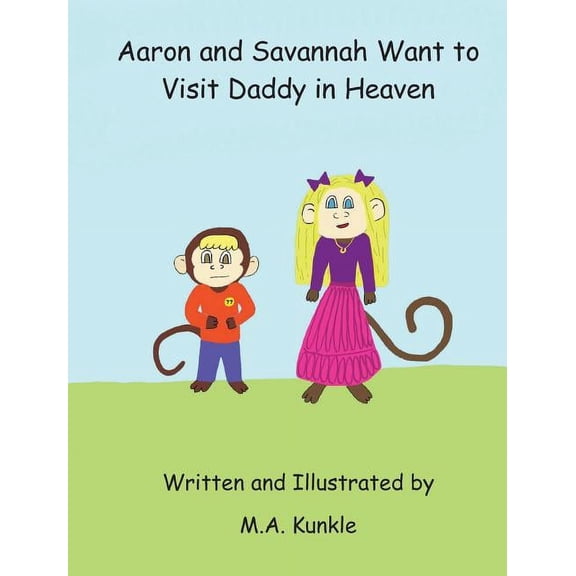 Aaron and Savannah Want to Visit Daddy in Heaven, (Hardcover)