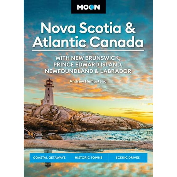 Moon Nova Scotia  Atlantic Canada: With New Brunswick, Prince Edward Island, Newfoundland  Labrador: Coastal Getaways, Historic Towns, Sceni