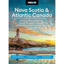 Moon Nova Scotia Atlantic Canada: With New Brunswick, Prince Edward Island, Newfoundland Labrador: Coastal Getaways, Historic Towns, Sceni