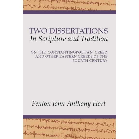 Two Dissertations in Scripture and Tradition: On the 'Constantinopolitan' Creed and Other Eastern Creeds of the 4th Century (Paperback)