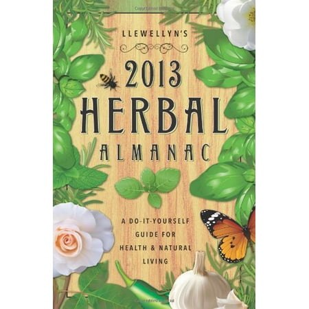 Llewellyn's 2013 Herbal Almanac: Herbs for Growing & Gathering, Cooking & Crafts, Health & Beauty, History, Myth &