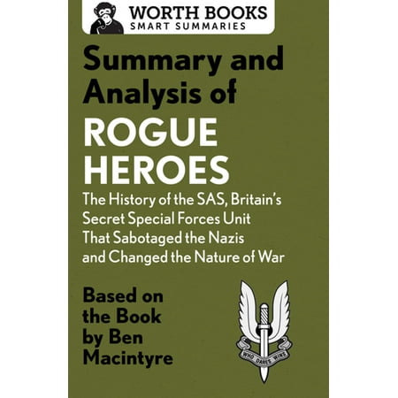 Summary and Analysis of Rogue Heroes: The History of the SAS, Britain's Secret Special Forces Unit That Sabotaged the Nazis and Changed the Nature of War - (Best Special Forces Unit In The World)