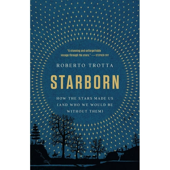 Starborn: How the Stars Made Us (and Who We Would Be Without Them), (Hardcover)