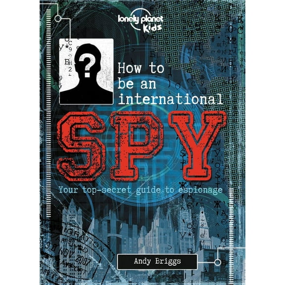 Lonely Planet Kids Lonely Planet Kids How to Be an International Spy: Your Training Manual, Should You Choose to Accept It, (Hardcover)