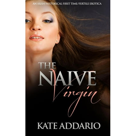 The Naive Virgin: An Irish Historical First Time/Fertile Erotica -