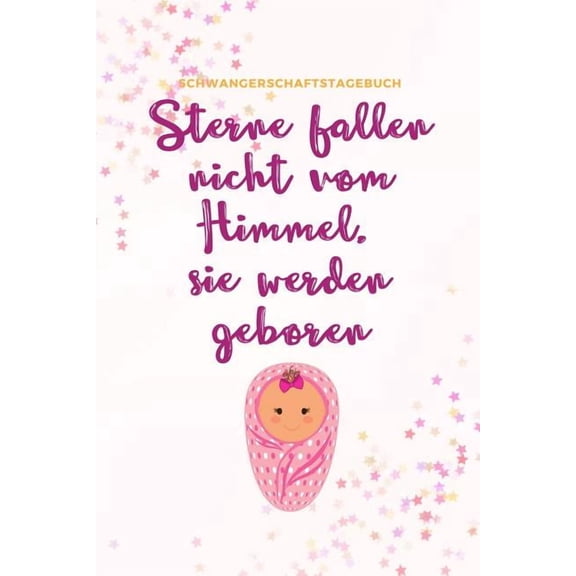 STERNE FALLEN NICHT VOM HIMMEL, SIE WERDEN GEBOREN SCHWANGERSCHAFTSTAGEBUCH: A5 Notizbuch kariert als Geschenk fr Schwangere | Geschenkidee fr . | Erinnerungsalbum fr Mama German 1080524444