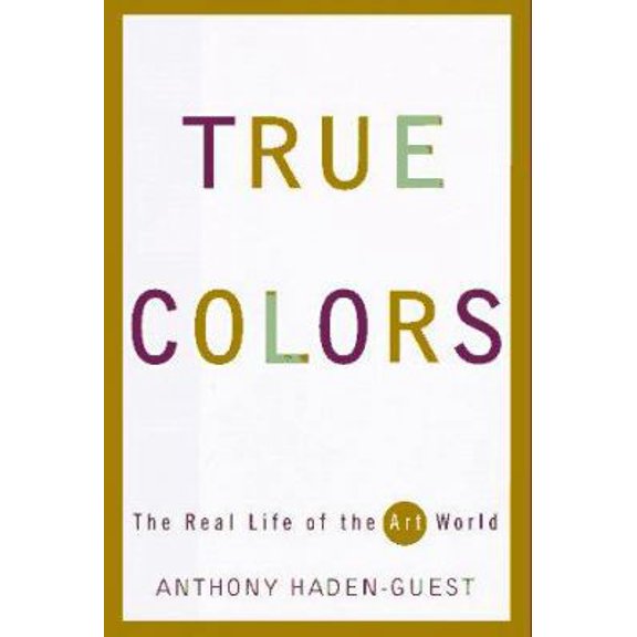 Pre-Owned True Colors: The Real Life of the Art World (Hardcover) 0871136600 9780871136602