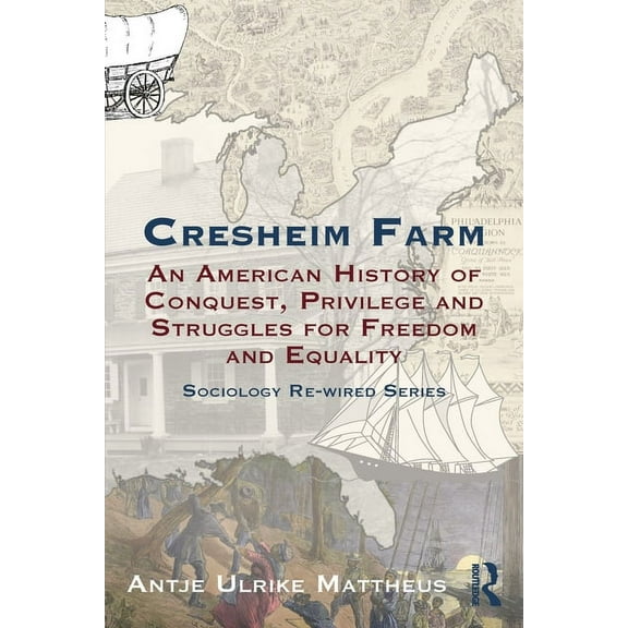 Sociology Re-Wired Cresheim Farm: An American History of Conquest, Privilege and Struggles for Freedom and Equality, (Paperback)