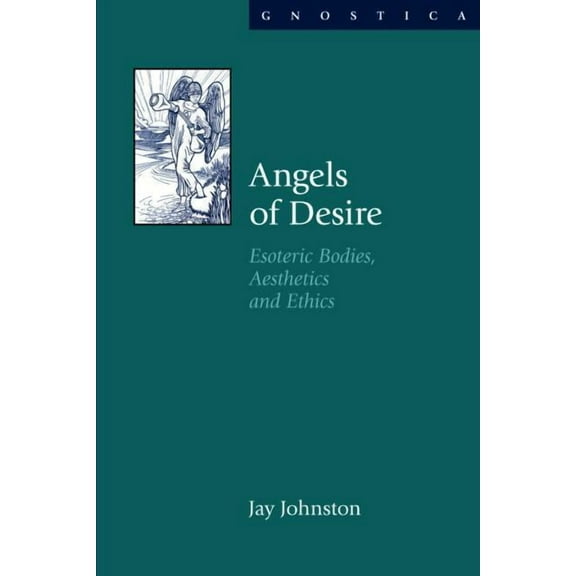 Gnostica Angels of Desire: Esoteric Bodies, Aesthetics and Ethics, (Paperback)