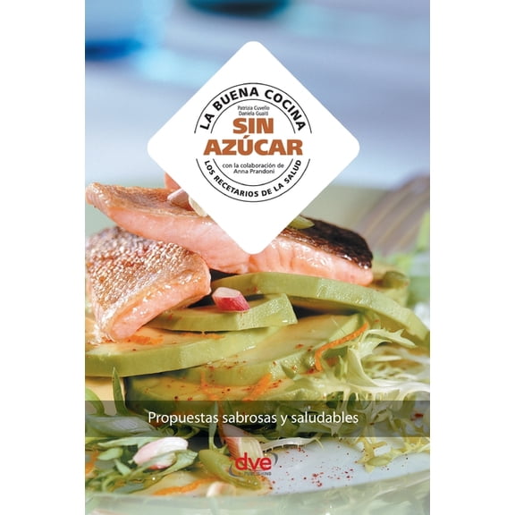 La buena cocina sin azÃºcar: Propuestas sabrosas y saludables, (Hardcover)