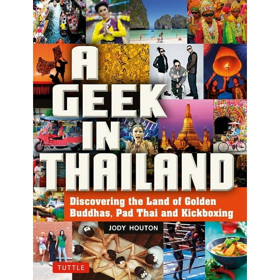 Tuttle Specials A Geek in Thailand: Discovering the Land of Golden Buddhas, Pad Thai and Kickboxing, (Paperback)