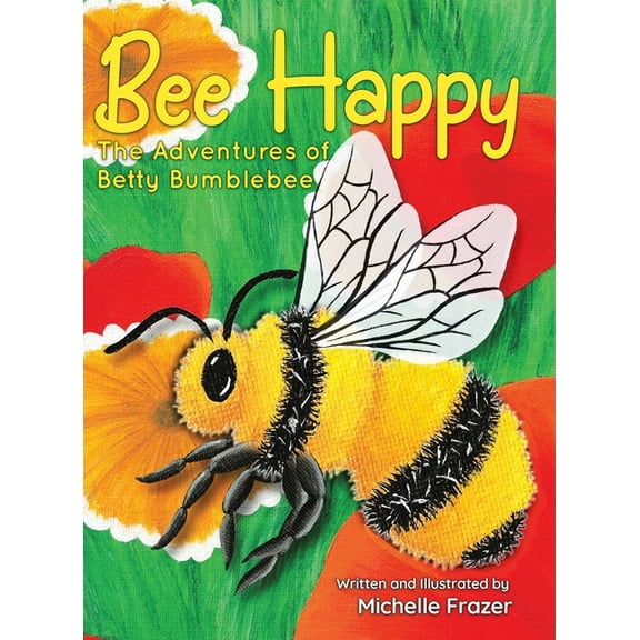 Bee Happy: The Adventures of Betty Bumblebee, (Hardcover)