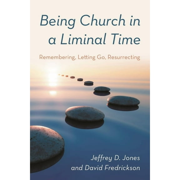 Being Church in a Liminal Time: Remembering, Letting Go, Resurrecting, (Paperback)