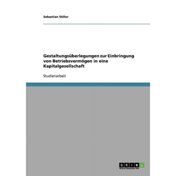 Gestaltungsüberlegungen zur Einbringung von Betriebsvermögen in eine Kapitalgesellschaft (Paperback)