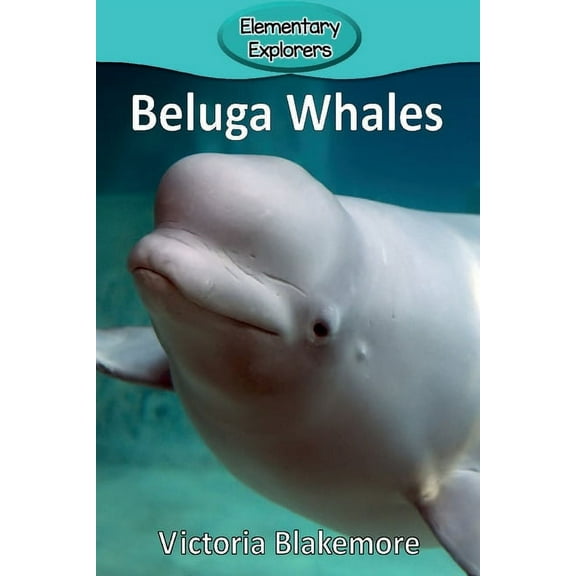 Elementary Explorers Beluga Whales, Book 25, (Paperback)