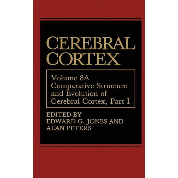 Cerebral Cortex Comparative Structure and Evolution of Cerebral Cortex, Part I, Book 8, (Hardcover)