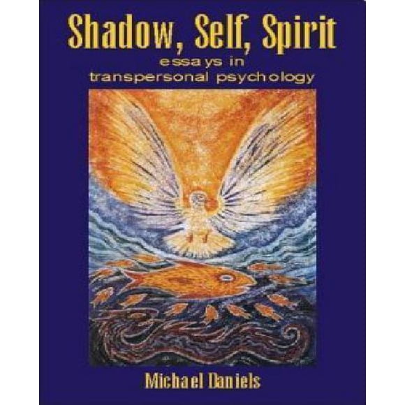 Shadow, Self, Spirit Essays in Transpersonal Psychology