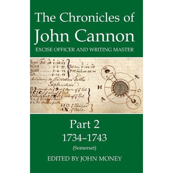 Records of Social and Economic History The Chronicles of John Cannon, Excise Officer and Writing Master, Part 2: 1734-1743 (Somerset), Book 44, (Hardcover)