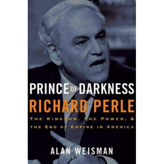 Pre-Owned Prince of Darkness: Richard Perle: The Kingdom, the Power & the End of Empire in America (Hardcover) 140275230X 9781402752308