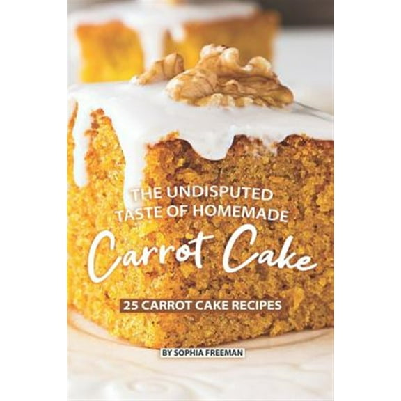 The Undisputed Taste of Homemade Carrot Cake: 25 Carrot Cake Recipes