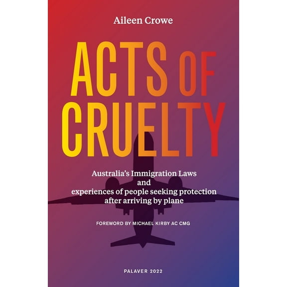 Acts of Cruelty: Australian Immigration Laws and Experiences of People Seeking Protection After Arriving by Plane, (Paperback)