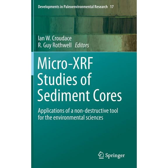 Developments in Paleoenvironmental Resea Micro-Xrf Studies of Sediment Cores: Applications of a Non-Destructive Tool for the Environmental Sciences, Book 17, (Hardcover)