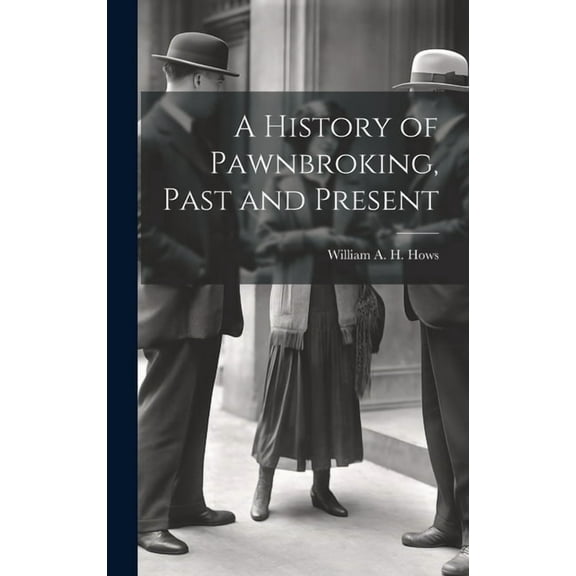 A History of Pawnbroking, Past and Present (Hardcover)