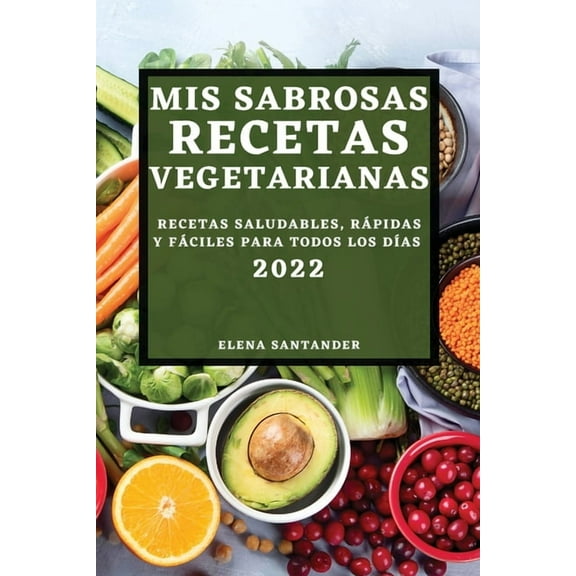 MIS Sabrosas Recetas Vegetarianas 2022: Recetas Saludables, RÃ¡pidas Y FÃ¡ciles Para Todos Los DÃ­as, (Paperback)