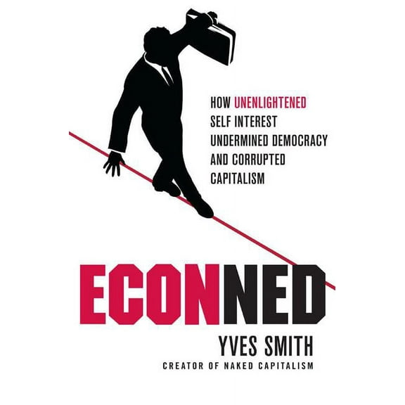 Econned: How Unenlightened Self Interest Undermined Democracy and Corrupted Capitalism, (Paperback)