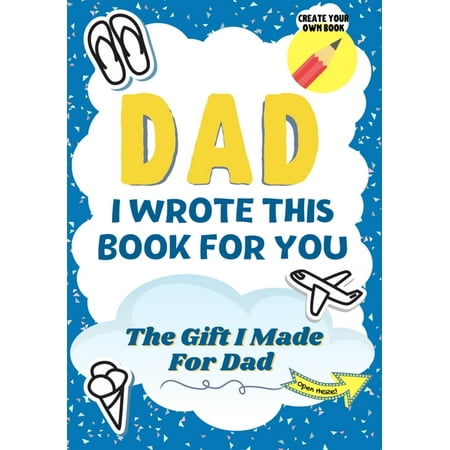 Dad, I Wrote This Book For You : A Child's Fill in The Blank Gift Book For Their Special Dad Perfect for Kid's 7 x 10 inch (Paperback)