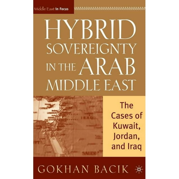 Middle East in Focus Hybrid Sovereignty in the Arab Middle East: The Cases of Kuwait, Jordan, and Iraq, (Hardcover)