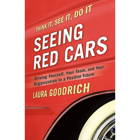 Seeing Red Cars : Driving Yourself, Your Team, and Your Organization to a Positive Future (Paperback)