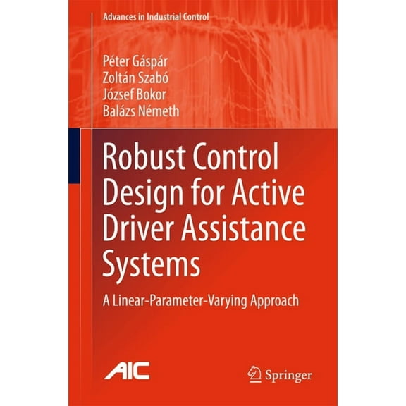 Advances in Industrial Control Robust Control Design for Active Driver Assistance Systems: A Linear-Parameter-Varying Approach, (Hardcover)