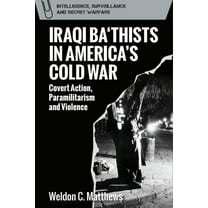 Intelligence, Surveillance and Secret Wa Iraqi Ba'thists in America's Cold War: Covert Action, Paramilitarism and Violence, (Hardcover)