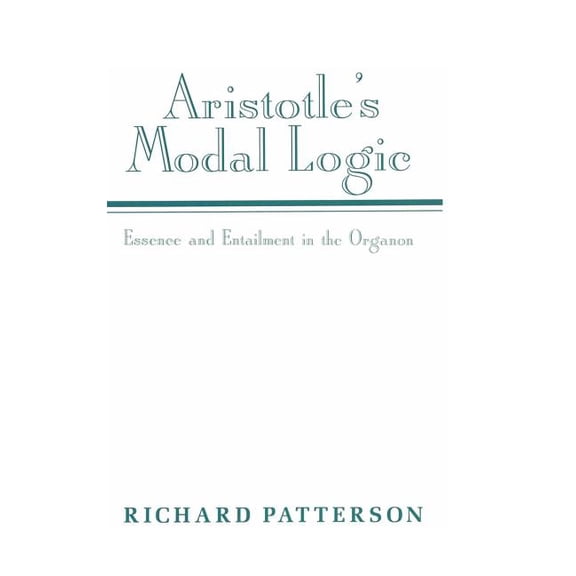 Aristotle's Modal Logic: Essence and Entailment in the Organon, (Hardcover)