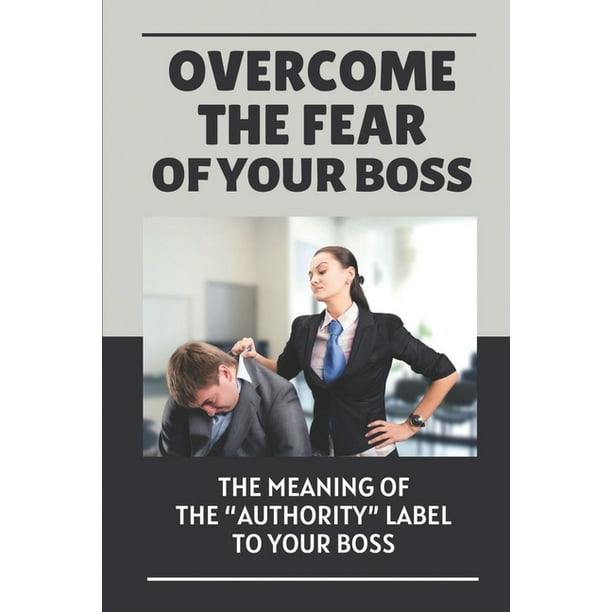 Overcome The Fear Of Your Boss : The Meaning Of The