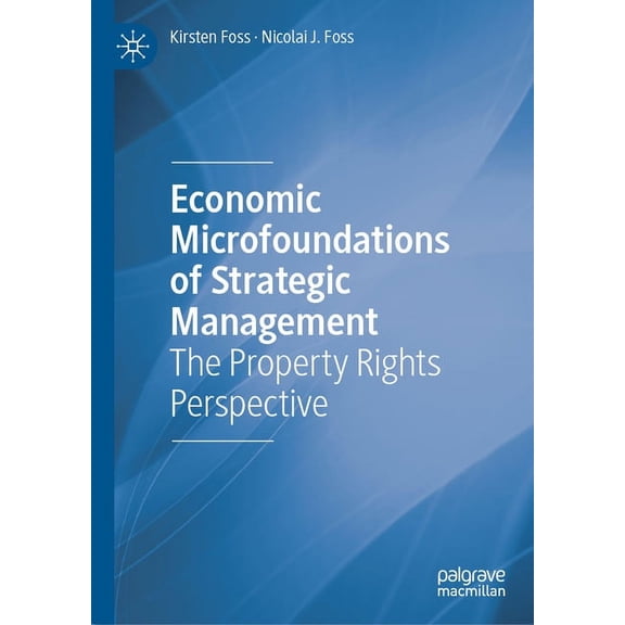 Economic Microfoundations of Strategic Management: The Property Rights Perspective, (Hardcover)