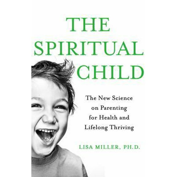Pre-Owned The Spiritual Child: The New Science on Parenting for Health and Lifelong Thriving (Hardcover) 125003292X 9781250032928