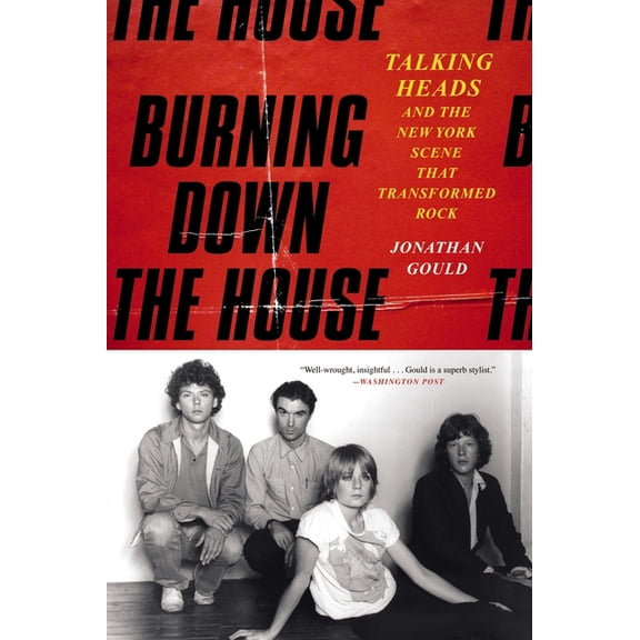 Burning Down the House: Talking Heads and the New York Scene That Transformed Rock, (Paperback)