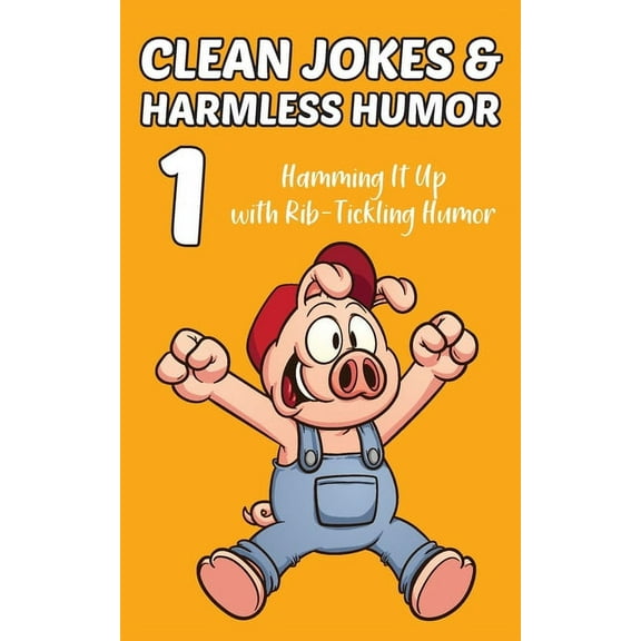 Clean Jokes & Harmless Humor Clean Jokes & Harmless Humor, Vol. 1: Hamming It Up with Rib-Tickling Humor, (Paperback)