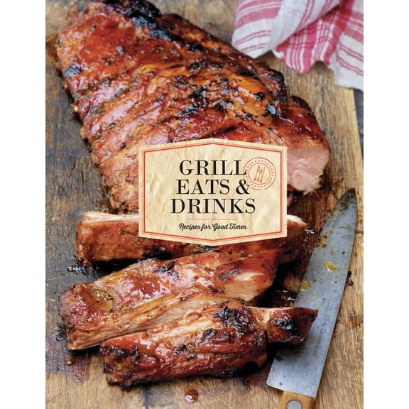 Grill Eats & Drinks : Recipes for Good Times (Hardcover)