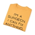 thumbnail image 3 of Funny Saying Surgeon Doctor Sarcastic Learning School Pun Novelty Women Men Sarcasm Husband Mom Father Wife Unisex Garment-Dyed T-shirt, 3 of 4