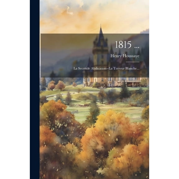 1815 ... : La Seconde Abdication--la Terreur Blanche... (Paperback)