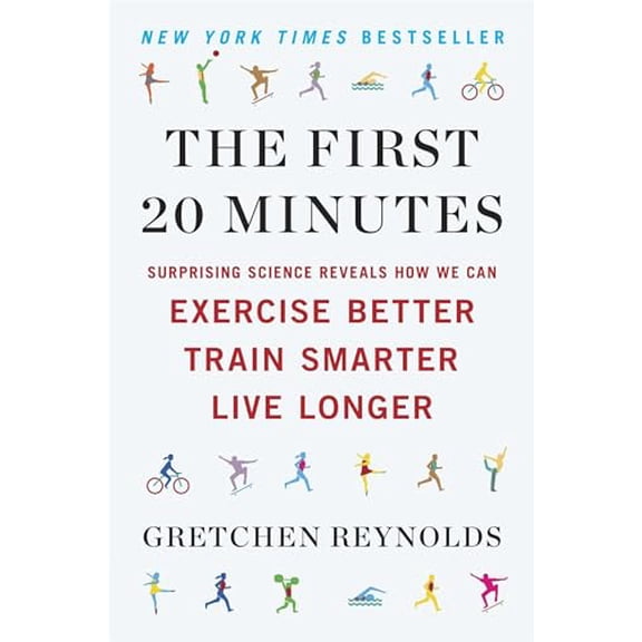 Pre-Owned The First 20 Minutes: Surprising Science Reveals How We Can Exercise Better, Train Smarter, Live Longer (Paperback) 0142196754 9780142196755