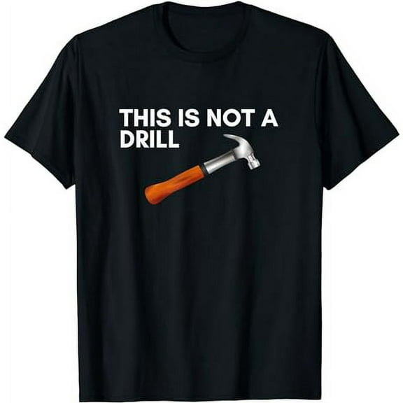 This Is Not A Drill Hammer T-Shirt